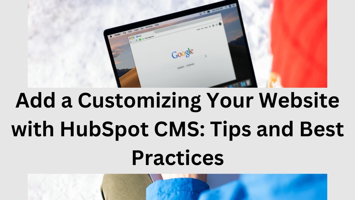 Customizing Your Website With HubSpot CMS: Tips And Best Practices